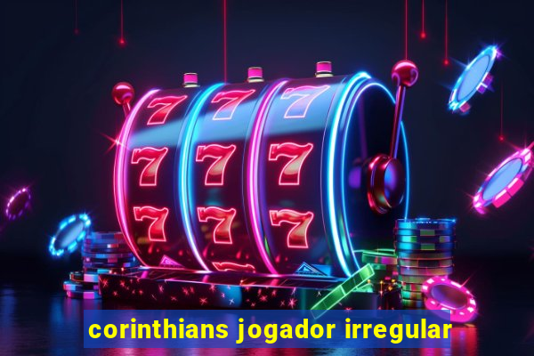 corinthians jogador irregular